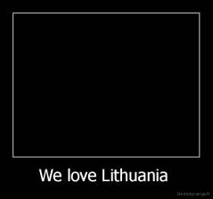 We love Lithuania  - 