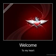 Welcome - To my heart