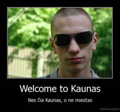 Welcome to Kaunas - Nes čia Kaunas, o ne miestas