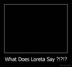 What Does Loreta Say ?!?!? - 