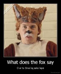 What does the fox say - O ar tu žinai ką sako lapė