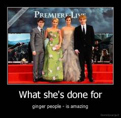What she's done for - ginger people - is amazing