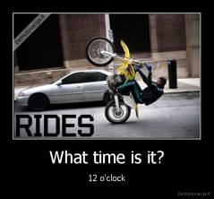 What time is it? - 12 o'clock