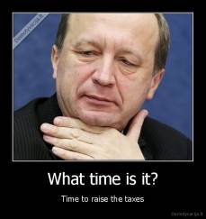 What time is it? - Time to raise the taxes