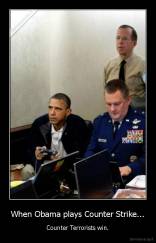 When Obama plays Counter Strike... - Counter Terrorists win.