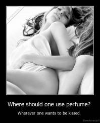 Where should one use perfume?  - Wherever one wants to be kissed. 