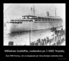 Wilhelmas Gustloffas, nuskendus po 3 SSRS Torpedų - Žuvo 9400 žmonių, o tai yra daugiausiai per vieną istorijoje nuskendusį laivą 