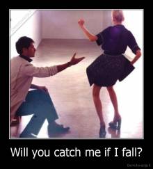Will you catch me if I fall? - 
