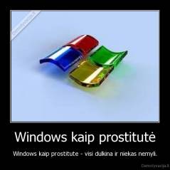 Windows kaip prostitutė - Windows kaip prostitute - visi dulkina ir niekas nemyli.
