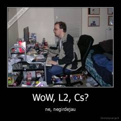 WoW, L2, Cs? - ne, negirdejau