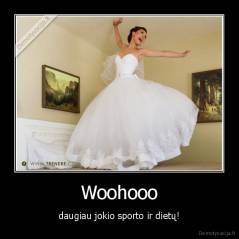Woohooo - daugiau jokio sporto ir dietų!