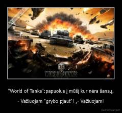 "World of Tanks":papuolus į mūšį kur nėra šansų. - - Važiuojam "grybo pjaut"! ,- Važiuojam!
