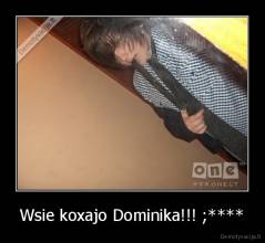 Wsie koxajo Dominika!!! ;**** - 