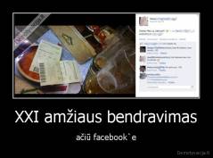 XXI amžiaus bendravimas - ačiū facebook`e