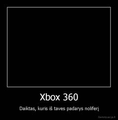 Xbox 360 - Daiktas, kuris iš taves padarys noliferį