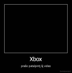 Xbox - prašo patalpintį šį video