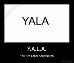 Y.A.L.A. - You Are Labai Adaptuotas