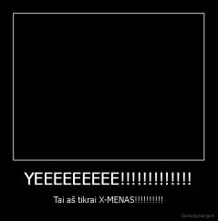 YEEEEEEEEE!!!!!!!!!!!!! - Tai aš tikrai X-MENAS!!!!!!!!!!