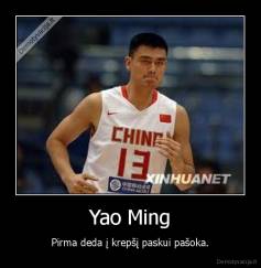 Yao Ming - Pirma deda į krepšį paskui pašoka.