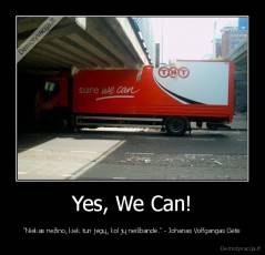 Yes, We Can! - "Niekas nežino, kiek turi jėgų, kol jų neišbandė." - Johanas Volfgangas Gėtė