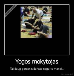 Yogos mokytojas - Tai daug geresnis darbas negu tu manei..