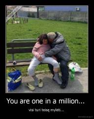 You are one in a million...  - visi turi teisę mylėti... 