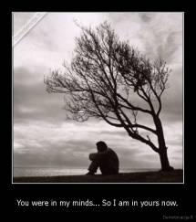 You were in my minds... So I am in yours now. - 