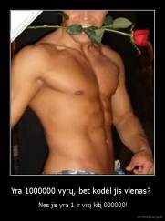 Yra 1000000 vyrų, bet kodėl jis vienas?  -  Nes jis yra 1 ir visį kitį 000000!