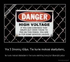 Yra 3 žmonių rūšys. Tie kurie mokosi skaitydami, - tie kurie mokosi stebėdami ir tie kurie elektrinę tvorą turi išbandyti patys