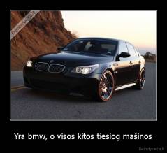 Yra bmw, o visos kitos tiesiog mašinos - 