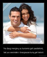 Yra daug merginų su kuriomis gali pasilaikinti, - bet yra vienintelė ir brangiausia kurią gali laikinti