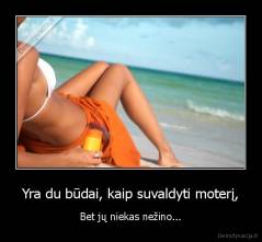 Yra du būdai, kaip suvaldyti moterį, - Bet jų niekas nežino...