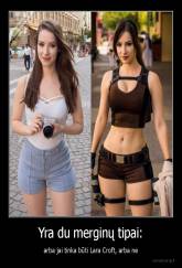 Yra du merginų tipai: - arba jai tinka būti Lara Croft, arba ne