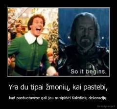 Yra du tipai žmonių, kai pastebi, - kad parduotuvėse gali jau nusipirkti Kalėdinių dekoracijų.