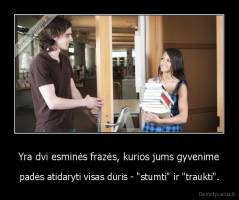 Yra dvi esminės frazės, kurios jums gyvenime - padės atidaryti visas duris - "stumti" ir "traukti".