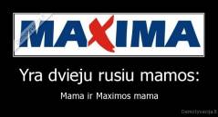 Yra dvieju rusiu mamos: - Mama ir Maximos mama