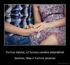 Yra trys dalykai, už kuriuos nereikia atsiprašinėt - Jausmai, tiesa ir humoro jausmas