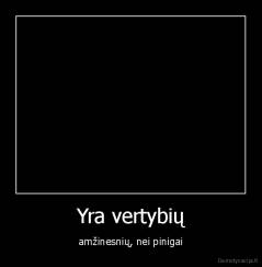 Yra vertybių - amžinesnių, nei pinigai