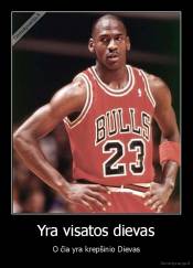 Yra visatos dievas - O čia yra krepšinio Dievas