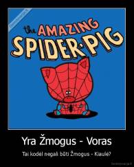 Yra Žmogus - Voras - Tai kodėl negali būti Žmogus - Kiaulė?