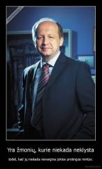 Yra žmonių, kurie niekada neklysta - todėl, kad jų niekada nevargina jokios protingos mintys.