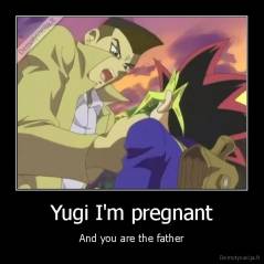 Yugi I'm pregnant - And you are the father