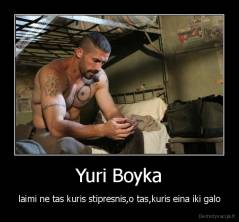 Yuri Boyka - laimi ne tas kuris stipresnis,o tas,kuris eina iki galo