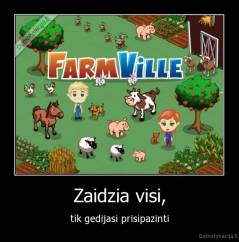 Zaidzia visi, - tik gedijasi prisipazinti