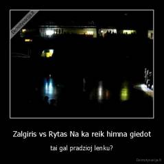 Zalgiris vs Rytas Na ka reik himna giedot - tai gal pradzioj lenku?