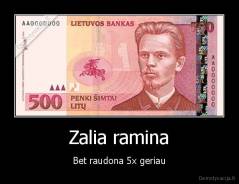 Zalia ramina - Bet raudona 5x geriau