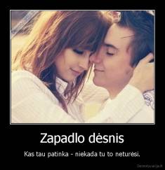 Zapadlo dėsnis - Kas tau patinka - niekada tu to neturėsi.