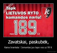 Zavatskai, paskubėk, - Kaina branksta ! Jomantas juo tapo vos uz 99 lt 