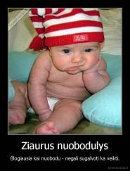 Ziaurus nuobodulys - Blogiausia kai nuobodu - negali sugalvoti ka veikti.