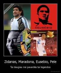 Zidanas, Maradona, Eusebio, Pele - Tai daugiau nei pavardės tai legendos